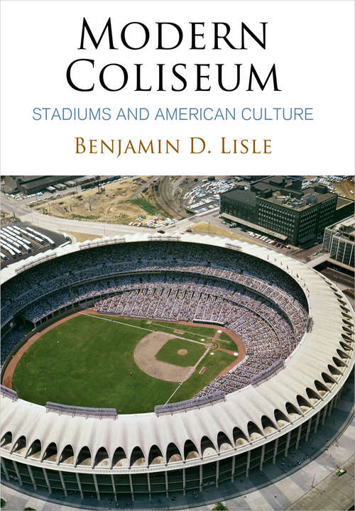 Book cover of Modern Coliseum: Stadiums and American Culture