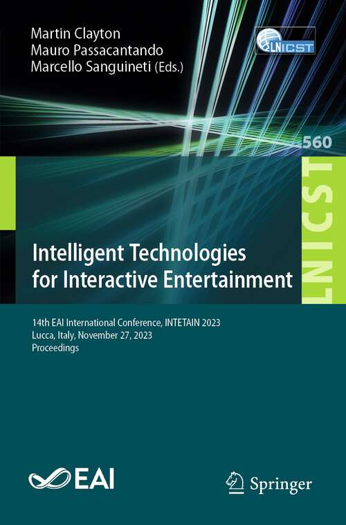 Book cover of Intelligent Technologies for Interactive Entertainment: 14th EAI International Conference, INTETAIN 2023, Lucca, Italy, November 27, 2023, Proceedings (2024) (Lecture Notes of the Institute for Computer Sciences, Social Informatics and Telecommunications Engineering #560)