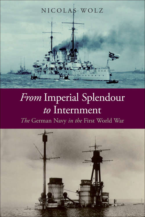 Book cover of From Imperial Splendour to Internment: The German Navy in the First World War