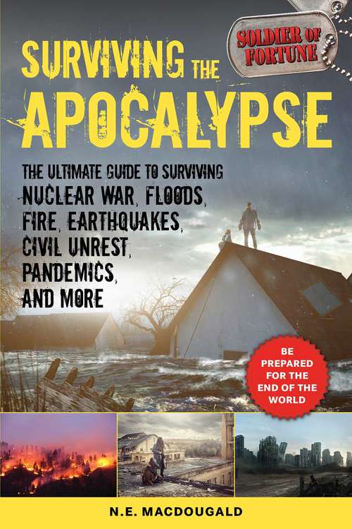 Book cover of Surviving the Apocalypse: The Ultimate Guide to Surviving Nuclear War, Floods, Fire, Earthquakes, Civil Unrest, Pandemics, and More (Soldier Of Fortune Ser.)