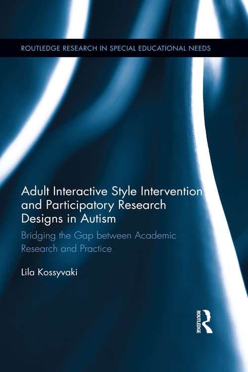 Book cover of Adult Interactive Style Intervention and Participatory Research Designs in Autism: Bridging the Gap between Academic Research and Practice (Routledge Research in Special Educational Needs)