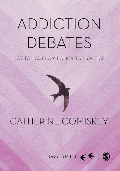 Book cover of Addiction Debates: Hot Topics from Policy to Practice (First edition) (SAGE Swifts)