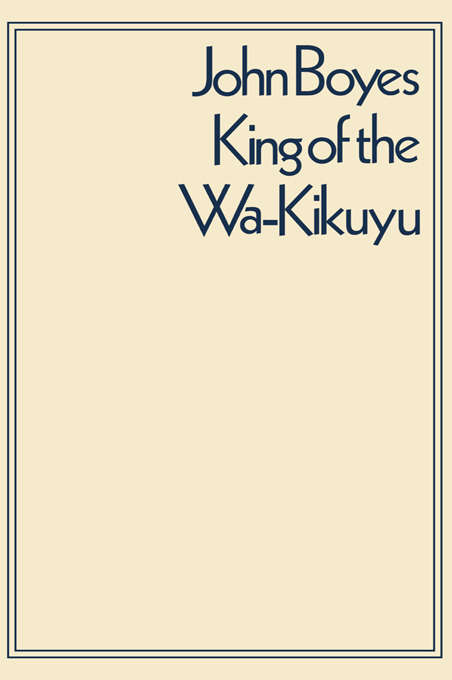 Book cover of King of the Wa-Kikuyu: A True Story of Travel and Adventure in Africa