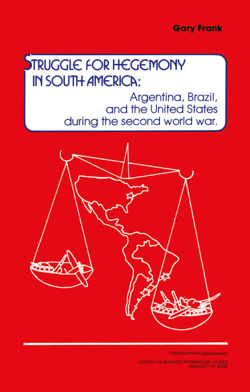 Struggle for Hegemony in South America: Argentina, Brazil, and the United States During the Second World War