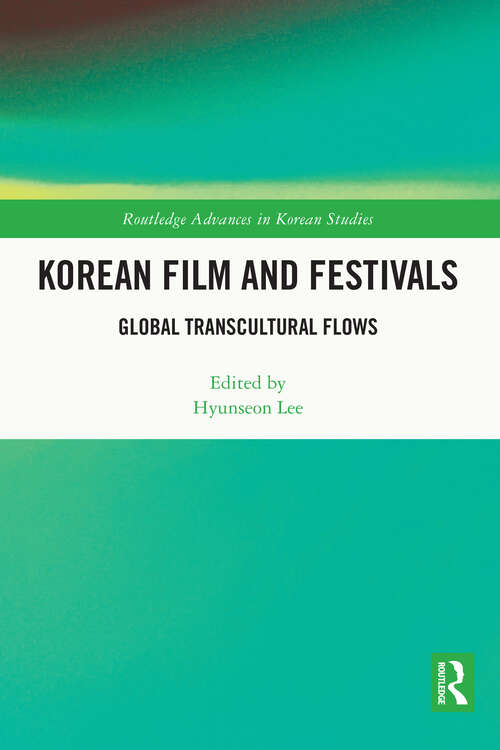 Book cover of Korean Film and Festivals: Global Transcultural Flows (Routledge Advances in Korean Studies)
