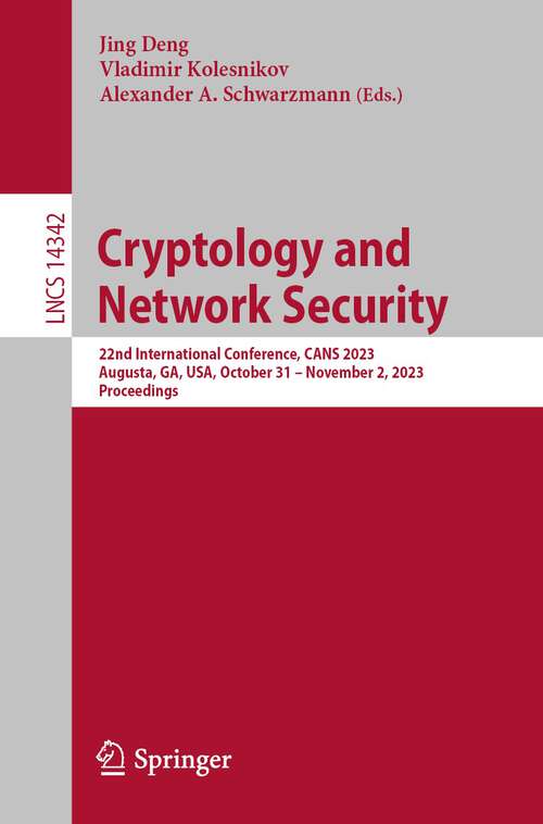 Book cover of Cryptology and Network Security: 22nd International Conference, CANS 2023, Augusta, GA, USA, October 31 – November 2, 2023, Proceedings (1st ed. 2023) (Lecture Notes in Computer Science #14342)
