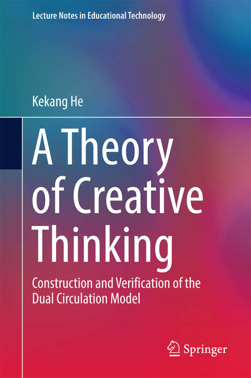 Book cover of A Theory of Creative Thinking: Construction and Verification of the Dual Circulation Model (Lecture Notes in Educational Technology)