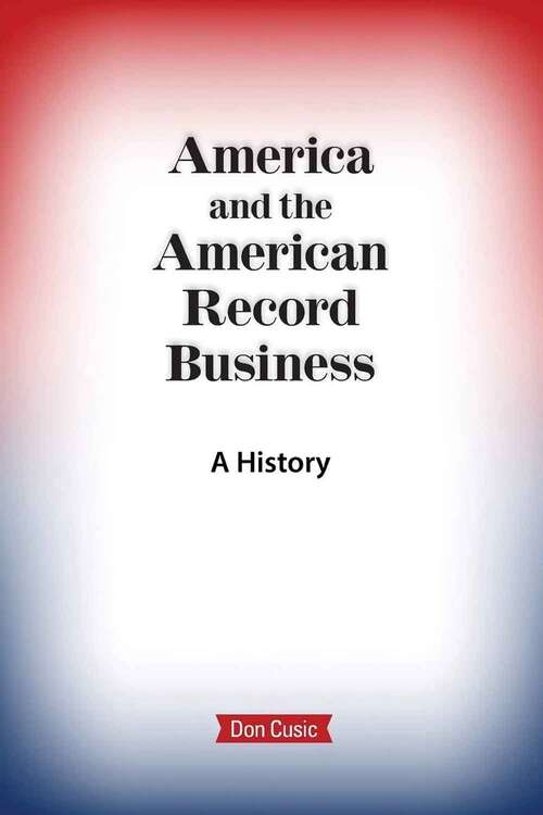 Book cover of America And The American Record Business: A History
