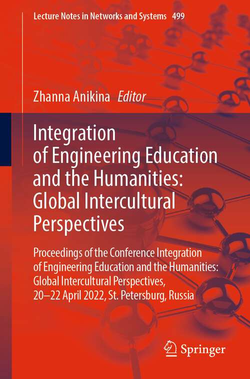 Book cover of Integration of Engineering Education and the Humanities: Proceedings of the Conference Integrating Engineering Education and Humanities for Global Intercultural Perspectives, 20–22 April 2022, St. Petersburg, Russia (1st ed. 2022) (Lecture Notes in Networks and Systems #499)