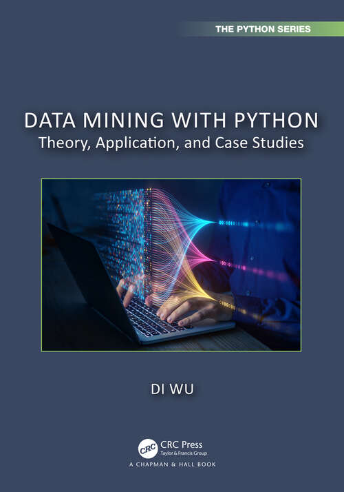 Book cover of Data Mining with Python: Theory, Application, and Case Studies (Chapman & Hall/CRC The Python Series)