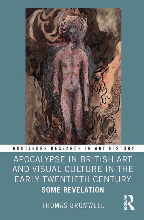 Book cover of Apocalypse in British Art and Visual Culture in the Early Twentieth Century: Some Revelation (Routledge Research in Art History)