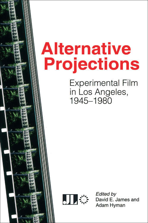 Alternative Projections: Experimental Film In Los Angeles, 1945-1980