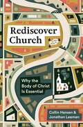 Rediscover Church: Why The Body Of Christ Is Essential (The\gospel Coalition And 9marks Ser.)