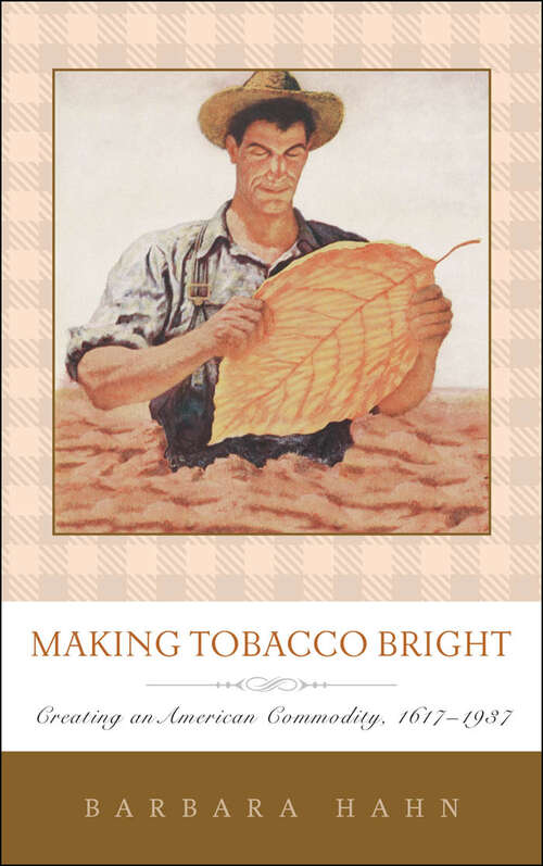 Book cover of Making Tobacco Bright: Creating an American Commodity, 1617–1937 (Johns Hopkins Studies in the History of Technology)