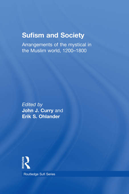Sufism and Society: Arrangements of the Mystical in the Muslim World, 1200–1800 (Routledge Sufi Series)