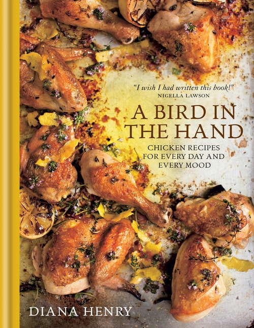 Book cover of A Bird in the Hand: Chicken recipes for every day and every mood