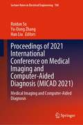 Proceedings of 2021 International Conference on Medical Imaging and Computer-Aided Diagnosis: Medical Imaging and Computer-Aided Diagnosis (Lecture Notes in Electrical Engineering #784)
