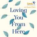 Loving You From Here: Stories of Grief, Hope and Growth When a Baby Dies