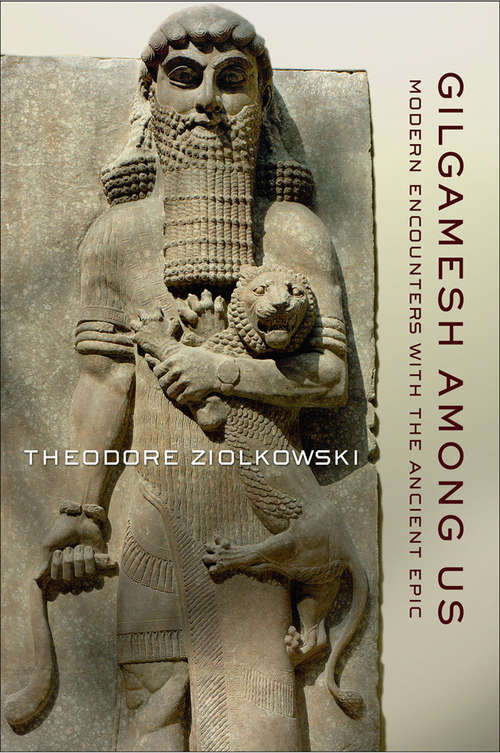 Book cover of Gilgamesh among Us: Modern Encounters with the Ancient Epic