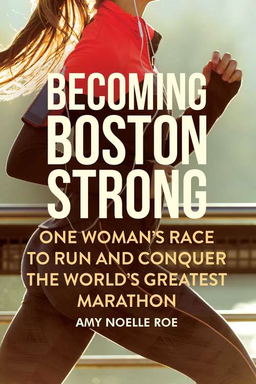 Book cover of Becoming Boston Strong: One Woman's Race to Run and Conquer the World's Greatest Marathon