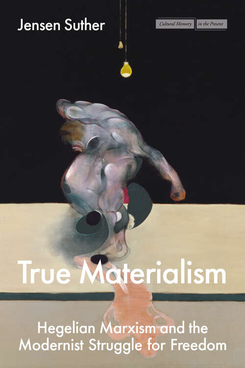 Book cover of True Materialism: Hegelian Marxism and the Modernist Struggle for Freedom (1) (Cultural Memory in the Present)
