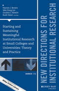 Starting and Sustaining Meaningful Institutional Research at Small Colleges and Universities: Theory and Practice: New Directions for Institutional Research, Number 173 (J-B IR Single Issue Institutional Research)