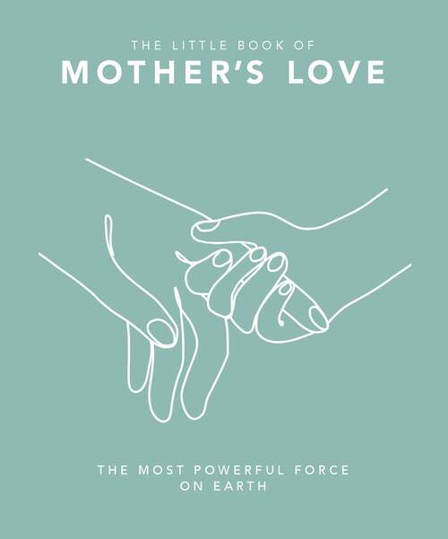 Book cover of The Little Book of Mother's Love: The Most Powerful Force on Earth