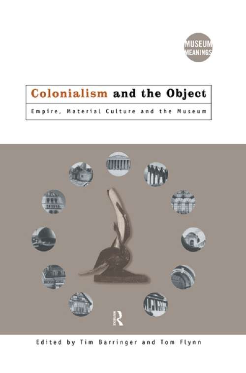 Book cover of Colonialism and the Object: Empire, Material Culture and the Museum (Museum Meanings)