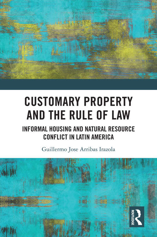 Book cover of Customary Property and the Rule of Law: Informal Housing and Natural Resource Conflict in Latin America (1)