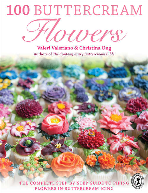 Book cover of 100 Buttercream Flowers: The Complete Step-by-Step Guide to Piping Flowers in Buttercream Icing