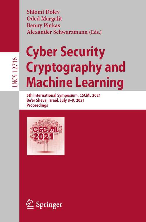 Book cover of Cyber Security Cryptography and Machine Learning: 5th International Symposium, CSCML 2021, Be'er Sheva, Israel, July 8–9, 2021, Proceedings (1st ed. 2021) (Lecture Notes in Computer Science #12716)