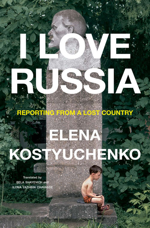 Book cover of I Love Russia: Reporting from a Lost Country