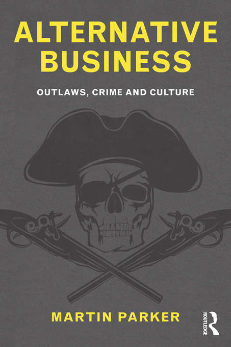 Alternative Business: Outlaws, Crime and Culture (Routledge Companions In Business, Management And Accounting Ser.)