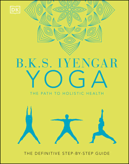 Book cover of B.K.S. Iyengar Yoga The Path to Holistic Health: The Definitive Step-by-Step Guide