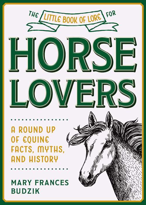 Book cover of The Little Book of Lore for Horse Lovers: A Round Up of Equine Facts, Myths, and History (Little Books of Lore)