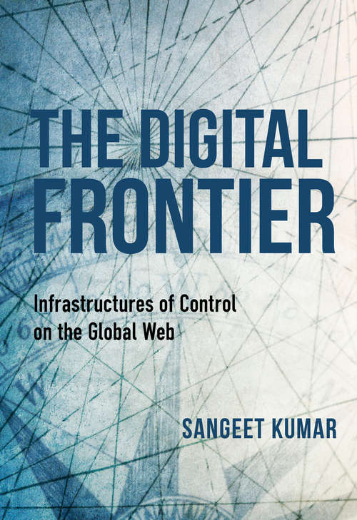 Book cover of The Digital Frontier: Infrastructures of Control on the Global Web (Framing the Global)