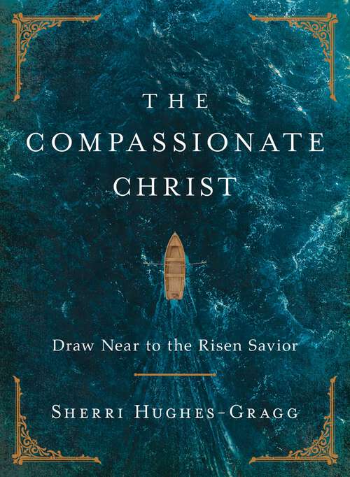 Book cover of The Compassionate Christ: Draw Near to the Risen Savior (A 31-Day Devotional Retelling of Stories from the Life of Jesus)