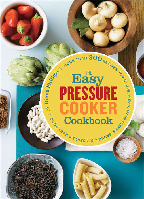 Book cover of The Easy Pressure Cooker Cookbook: More Than 300 Recipes For Soups, Sides, Main Dishes, Sauces, Desserts And Baby Food