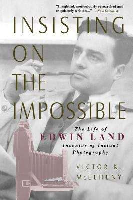 Book cover of Insisting on the Impossible: The Life of Edwin Land, Inventor of Instant Photography (Sloan Technology Series)