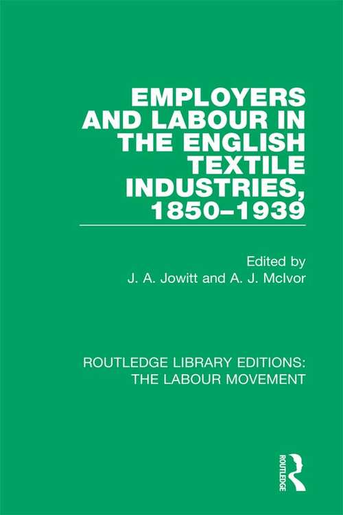 Employers and Labour in the English Textile Industries, 1850-1939 (Routledge Library Editions: The Labour Movement #19)
