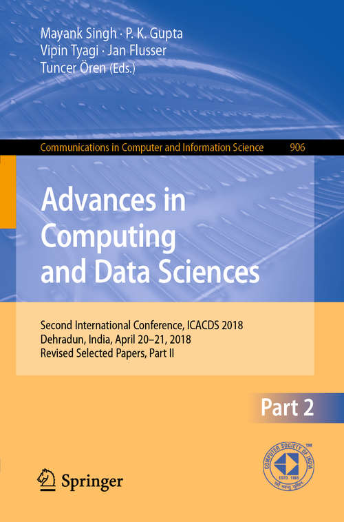 Advances in Computing and Data Sciences: Second International Conference, ICACDS 2018, Dehradun, India, April 20-21, 2018, Revised Selected Papers, Part II (Communications in Computer and Information Science #906)