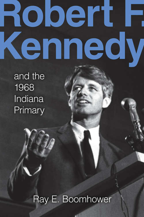 Book cover of Robert F. Kennedy and the 1968 Indiana Primary