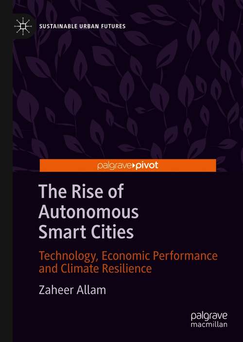 The Rise of Autonomous Smart Cities: Technology, Economic Performance and Climate Resilience (Sustainable Urban Futures)