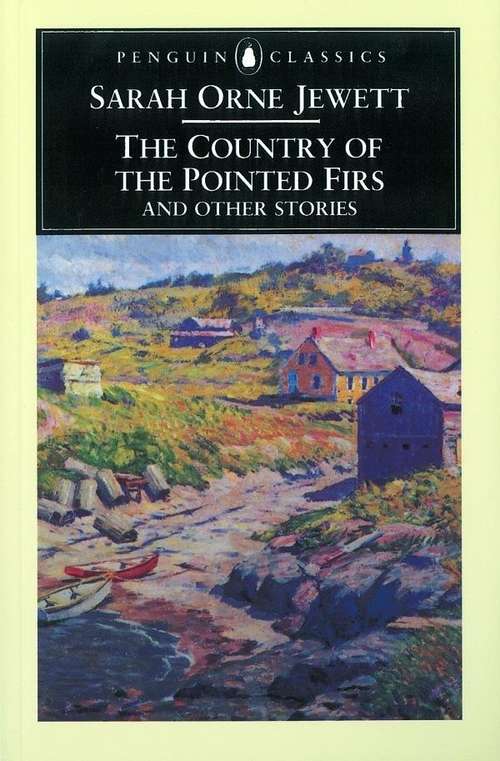 Book cover of The Country of the Pointed Firs and Other Stories: And Other Stories