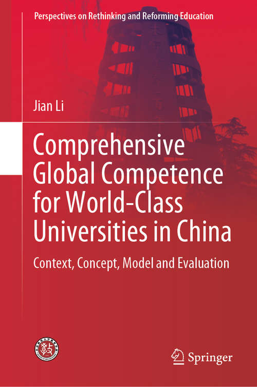 Comprehensive Global Competence for World-Class Universities in China: Context, Concept, Model and Evaluation (Perspectives on Rethinking and Reforming Education)
