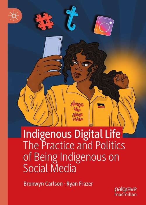 Indigenous Digital Life: The Practice and Politics of Being Indigenous on Social Media