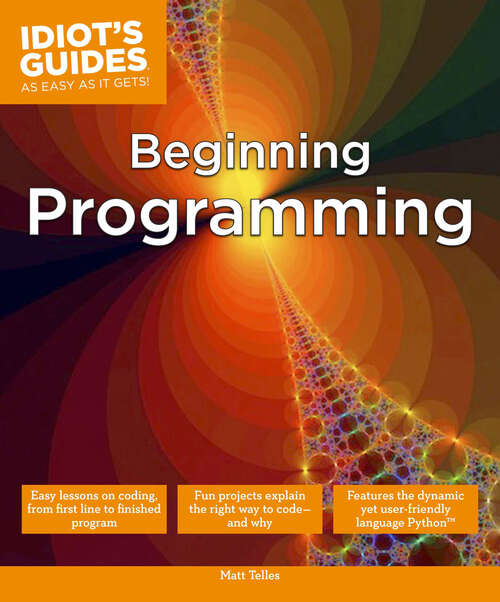 Book cover of Beginning Programming: Easy Lessons on Coding, from First Line to Finished Program (Idiot's Guides)