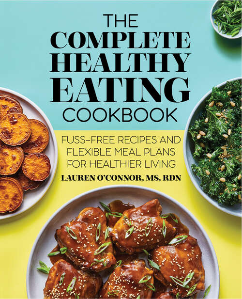 Book cover of The Complete Healthy Eating Cookbook: Fuss-Free Recipes and Flexible Meal Plans for Healthier Living
