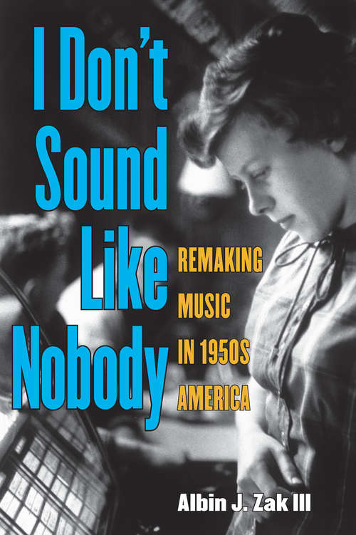 Book cover of I Don't Sound Like Nobody: Remaking Music in 1950's America
