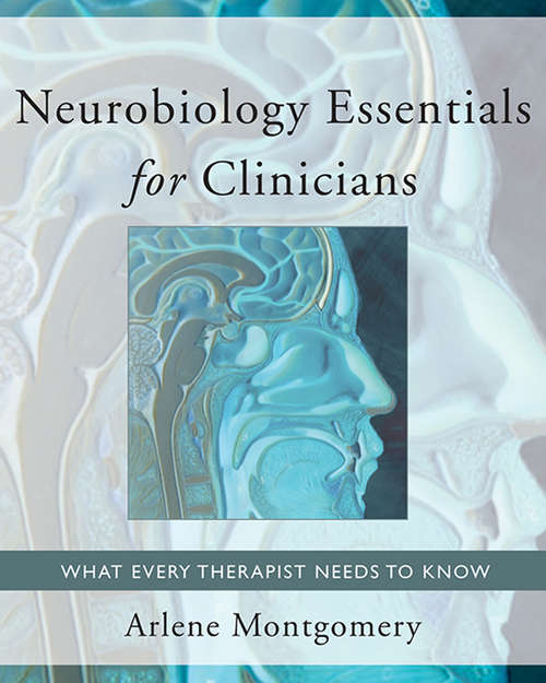 Neurobiology Essentials for Clinicians: What Every Therapist Needs to Know (Norton Series on Interpersonal Neurobiology)